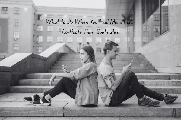 What to Do When You Feel More Like Co-Pilots Than Soulmates